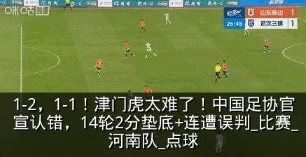 1-2,1-1!津门虎太难了!中国足协官宣认错,14轮2分垫底+连遭误判_比赛_河南队_点球