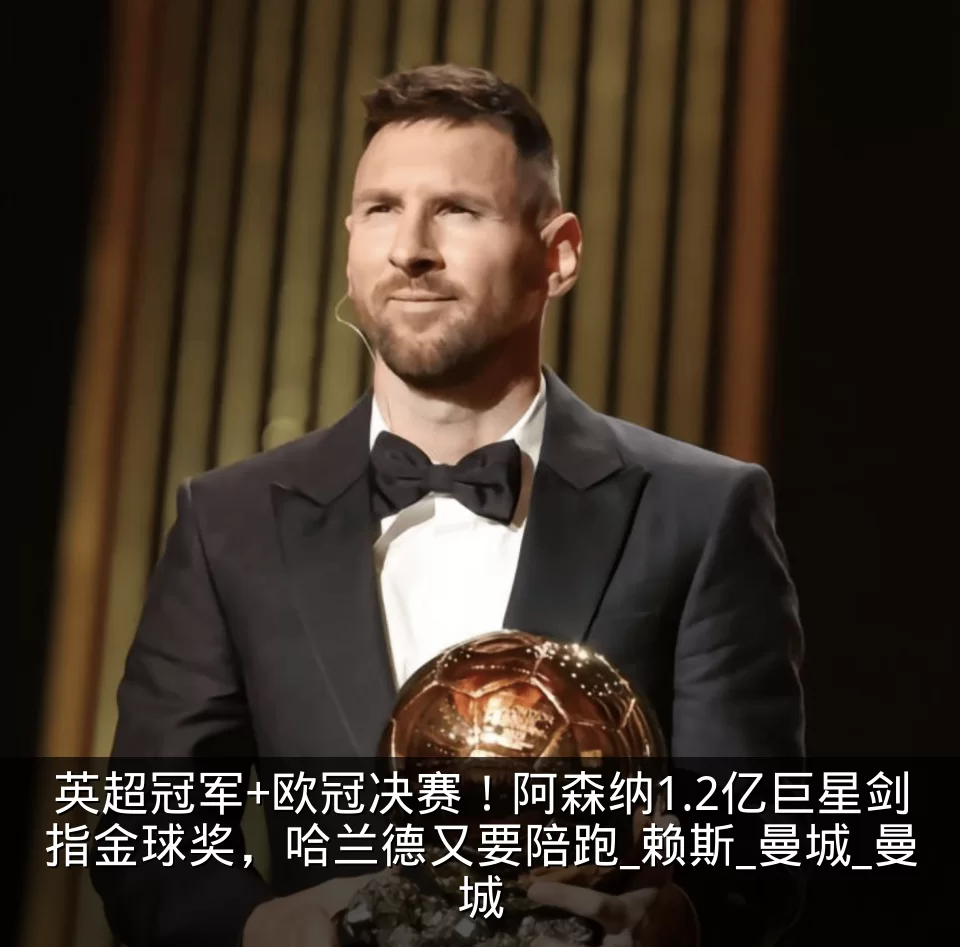 英超冠军+欧冠决赛!阿森纳1.2亿巨星剑指金球奖,哈兰德又要陪跑_赖斯_曼城_曼城